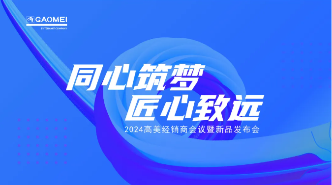 同心筑夢，匠心致遠 —聚焦2024高美經銷商會議